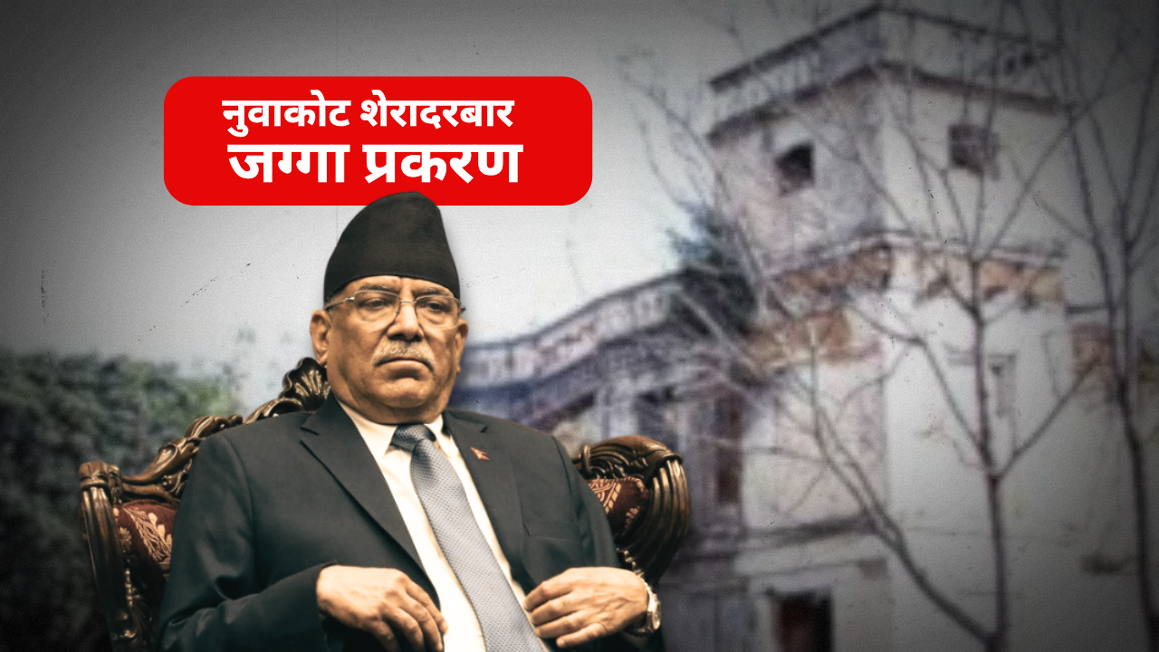 नुवाकोट शेरादरबार जग्गा प्रकरण: एमालेले माग्यो ‘मिनी संसद’बाटै जवाफ, के हो शेरादरबार प्रकरण ?